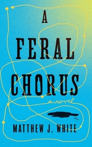 A Feral Chorus by Matthew J White: New