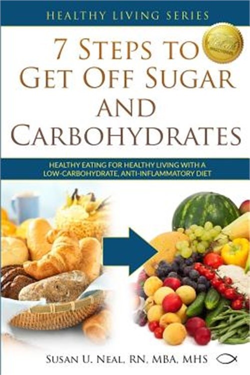 7 Steps to Get Off Sugar and Carbohydrates: Healthy Eating for Healthy Living wi