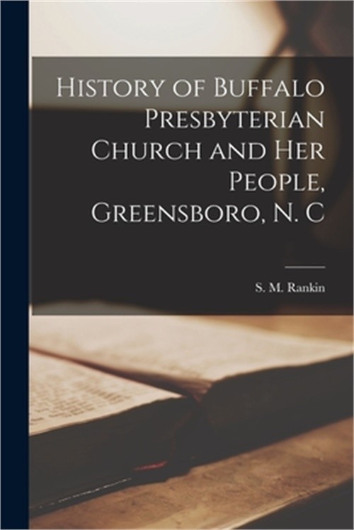 History of Buffalo Presbyterian Church and Her People, Greensboro, N. C (Paperba