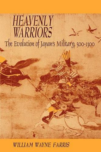 Heavenly Warriors: The Evolution of Japan's Military, 500-1300 (Harvard East Asi