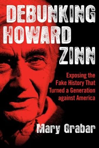 Debunking Howard Zinn: Exposing the Fake History That Turned a Generation: New