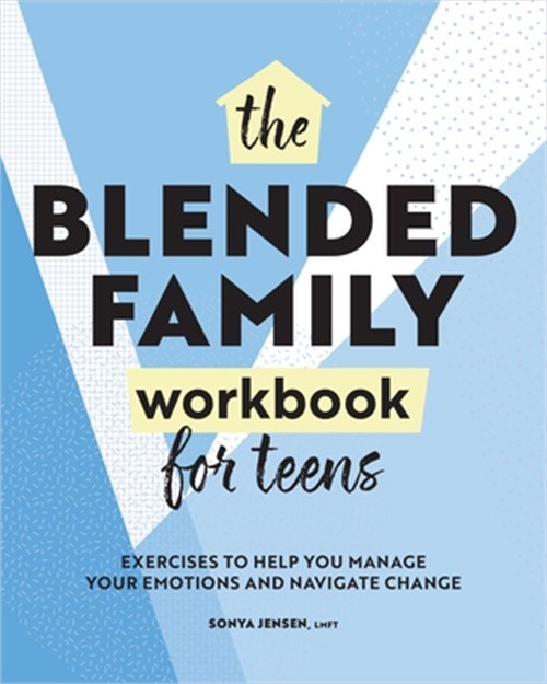 Blended Family Workbook for Teens: Exercises to Help You Manage Your Emotions an