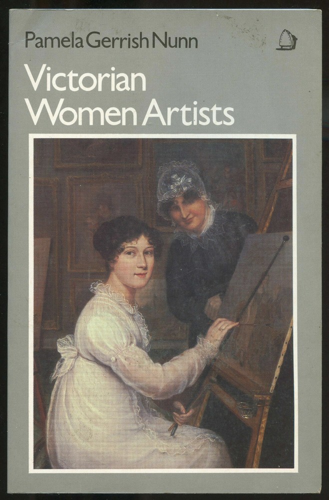 Art: VICTORIAN WOMEN ARTISTS by Pamela Gerrish Nunn. 1987.