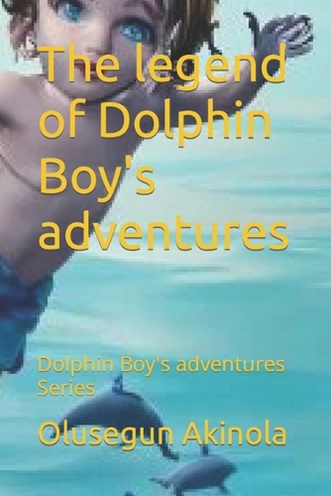 The legend of Dolphin Boy's adventures: Dolphin Boy's adventures Series by Oluse