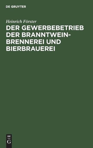 Heinrich Förste Der Gewerbebetrieb Der Branntweinbrennerei Und Bierbr (Hardback)