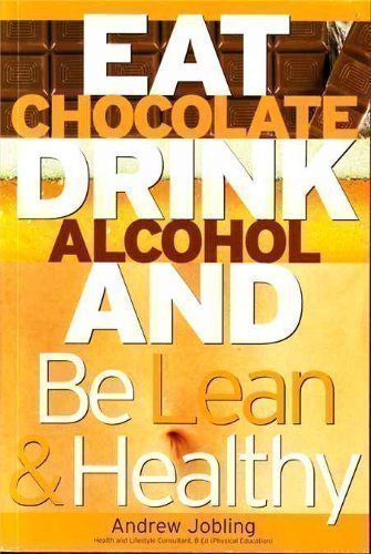 EAT CHOCOLATE, DRINK ALCOHOL and be Lean & Healthy By Andrew Job