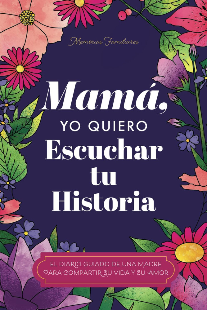 Mamá, Quiero Escuchar Tu Historia: Una Madre Diario Guiado Comparte Tu Vida Y Su