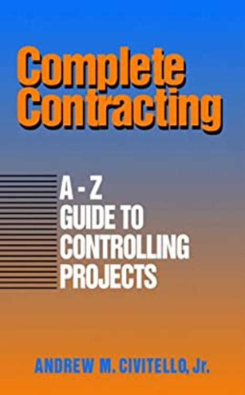 Complete Contracting : A to Z Guide to Controlling Projects Andre