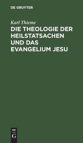 Karl Thieme Die Theologie Der Heilstatsachen Und Das Evangelium Jesu (Hardback)