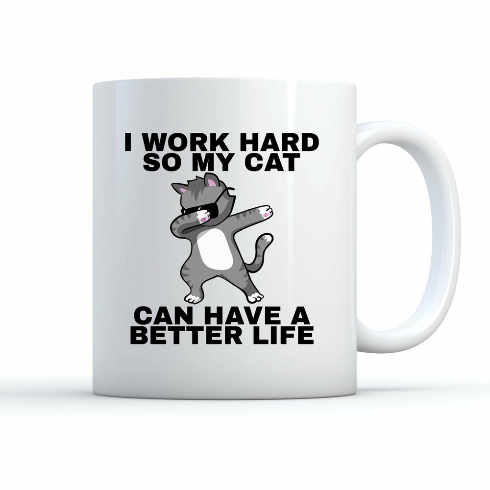 Cat Lover Mug Work Hard So My Cat Can Have A Better Life Cat Gifts Cat Owner Mug