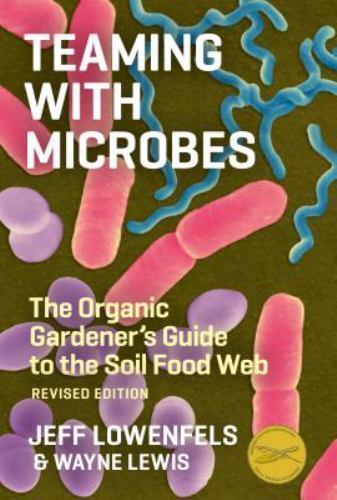 Teaming with Microbes: The Organic Gardener's Guide to the Soil Food Web, Re...