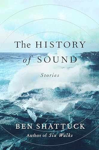 The History of Sound: Stories - Hardcover, by Shattuck Ben - Very Good b