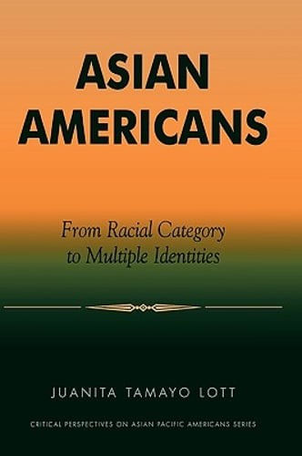 Asian Americans: From Racial Category to Multiple Identities by Lott: New