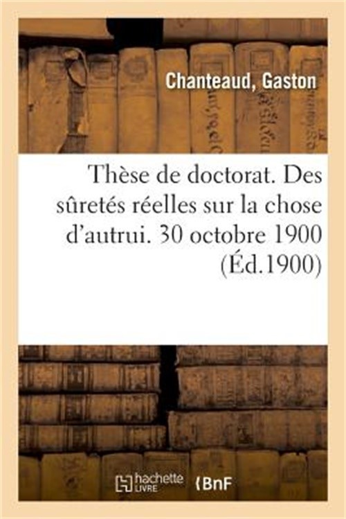 Th�se de Doctorat. Des S�ret�s R�elles Sur La Chose d'Autrui. 30 Octobre 1900 (P