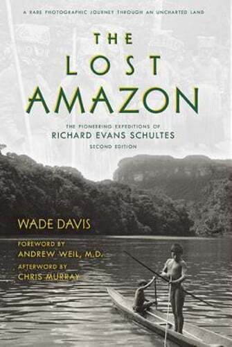 The Lost Amazon: The Pioneering Expeditions of Richard Evans Schultes by Davis