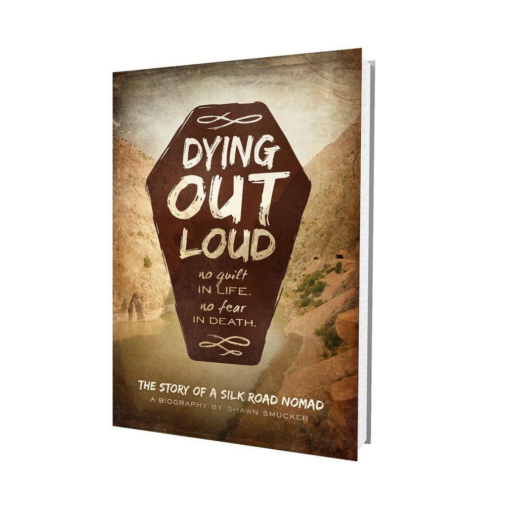 Dying Out Loud: No Guilt in Life, No Fear in Death by Smucker