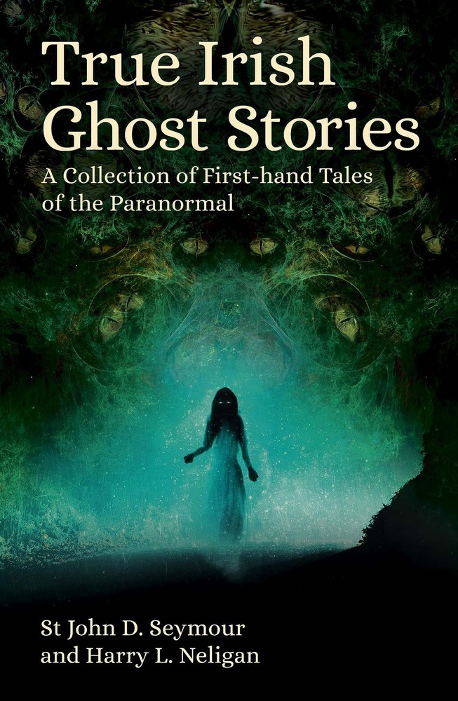 True Irish Ghost Stories: A Collection of First-Hand Tales of the Paranormal...