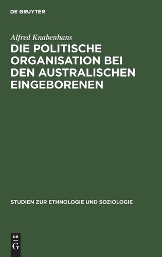 Alfred Knabenha Die Politische Organisation Bei Den Australischen Ein (Hardback)