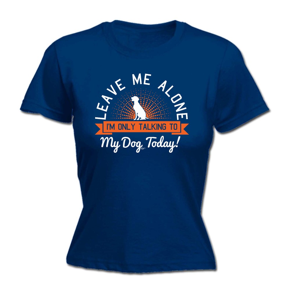 Only Talking To My Dog Today - Womens T Shirt Funny T-Shirt Novelty gift tshirt