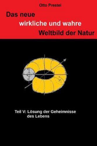 Das Neue, Wirkliche Und Wahre Weltbild Der Natur V : Losung Der Geheimnisse D...