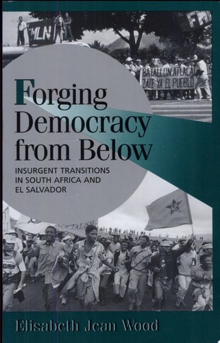 Forging Democracy from Below: Insurgent Transitions in South Africa and El Salva