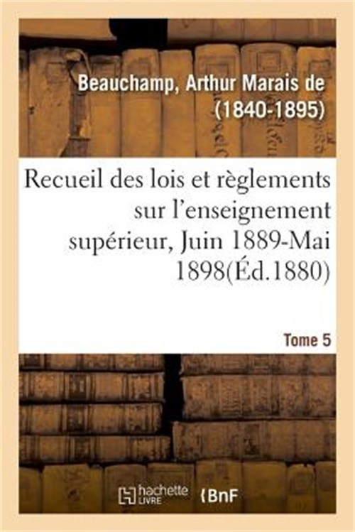 Recueil Des Lois Et R�glements Sur l'Enseignement Sup�rieur, Juin 1889-Mai 1898.