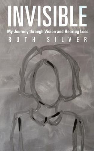 Invisible: My Journey Through Vision and Hearing Loss by Ruth Silver: New