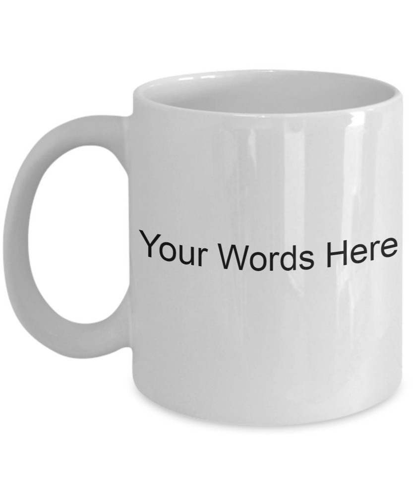 Custom Text Mug Enter Preferred Text Personalized Mug Customized White Mug 11 Oz