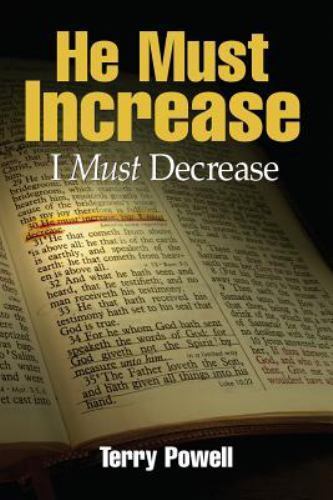 He Must Increase, I Must Decrease, Paperback by Powell, Terry, Like New Used,...