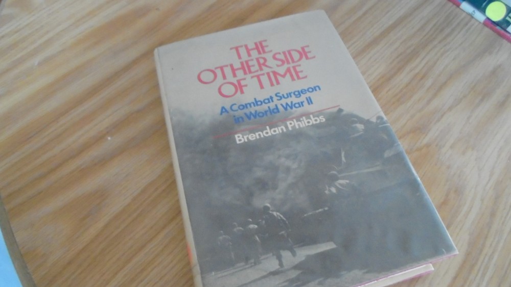 Other Side of Time : A Combat Surgeon in World War II by Brendan Phibbs  hc