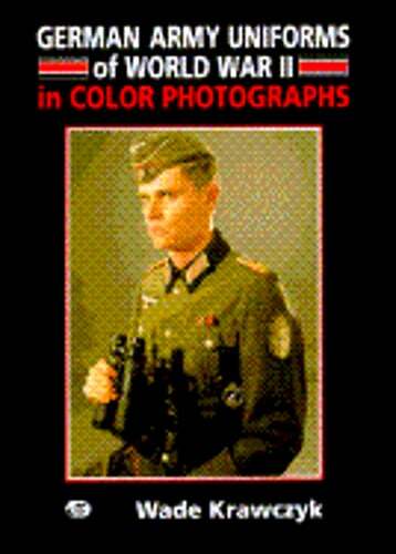 German Army Uniforms of World War II: In Color Photographs by Wade Krawczyk