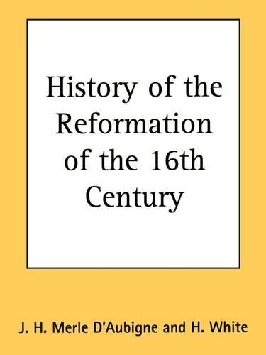 J. H. Merle D'Aubigne History of the Reformation of the 16th Century (Hardback)
