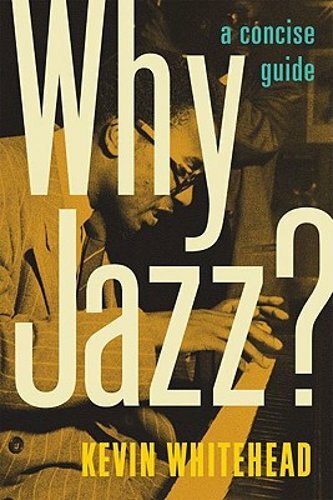 Why Jazz?: A Concise Guide by Fr. Whitehead, Kevin: New