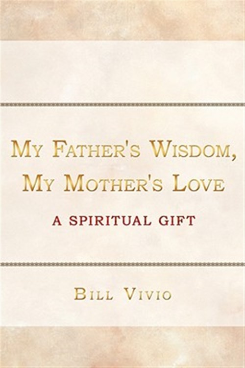 My Father's Wisdom, My Mother's Love A Spiritual Gift : A Life Worth Living, ...
