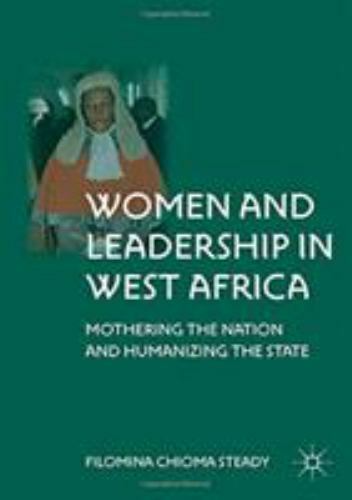 Women and Leadership in West Africa : Mothering the Nation and Humanizing the...