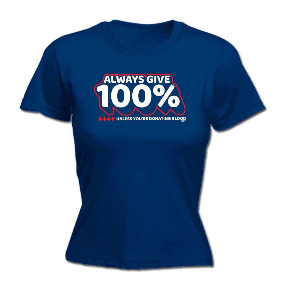 Give 100 Unless Donating Blood - Womens T Shirt Funny T-Shirt Gift Novelty