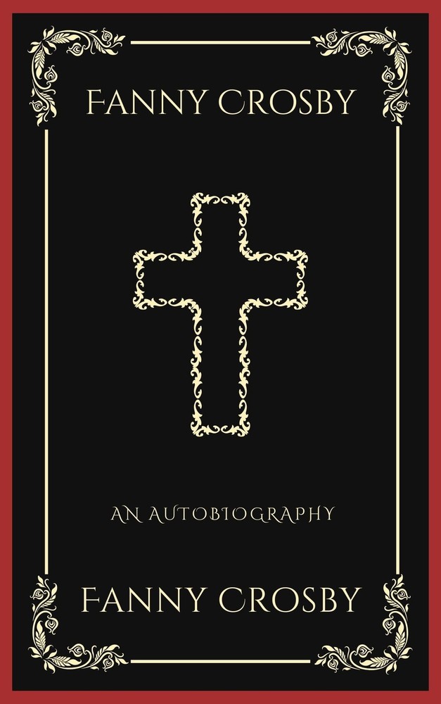 Fanny Crosby: An Autobiography (Grapevine Press): A Theological Reflection on Ch