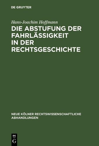 Hans-Joachim Hof Die Abstufung der Fahrlässigkeit in der Rechtsgesch (Hardback)