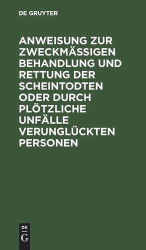 Anweisung Zur Zweckmäßigen Behandlung Und Rettung Der Scheintodten Od (Hardback)
