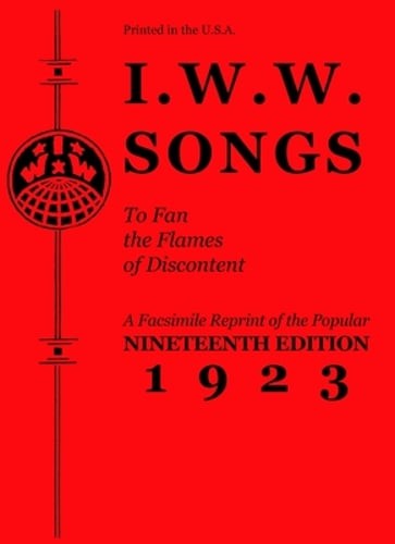 I.W.W. Songs To Fan The Flames of Discontent: A Facsimile Reprint of the: New