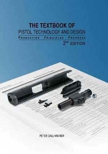 The Textbook of Pistol Technology and Design: Production - Principles - Progress