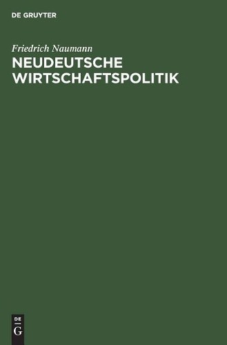 Friedrich Naumann Neudeutsche Wirtschaftspolitik (Hardback)