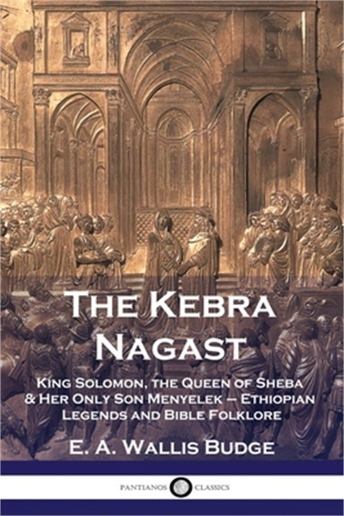 The Kebra Nagast: King Solomon, The Queen of Sheba & Her Only Son Menyelek - Eth