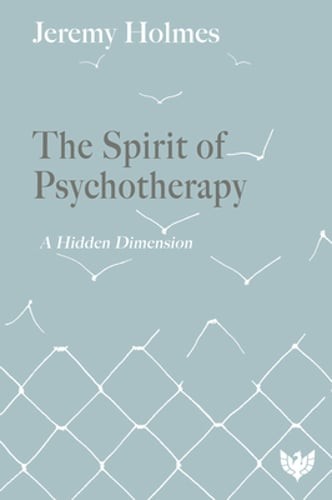The Spirit of Psychotherapy: A Hidden Dimension by Jeremy Holmes: Used