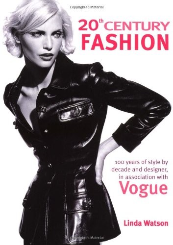 20th Century Fashion: 100 Years of Style by Decade and Designer, in Association,