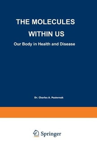The Molecules Within Us: Our Body in Health and Disease by Charles A Pasternak