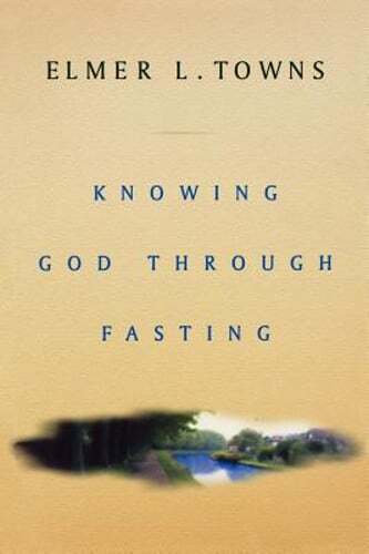 Knowing God Through Fasting by Elmer L Towns: Used