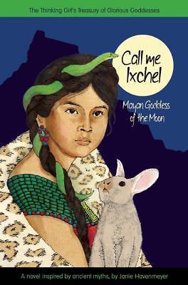 Call Me Ixchel: Mayan Goddess of the Moon (A Treasury of Glorious Goddesses) by