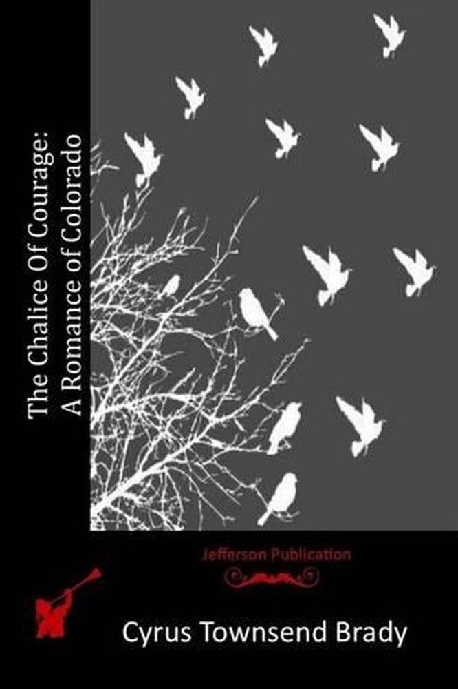 The Chalice Of Courage: A Romance of Colorado by Cyrus Townsend Brady (English)