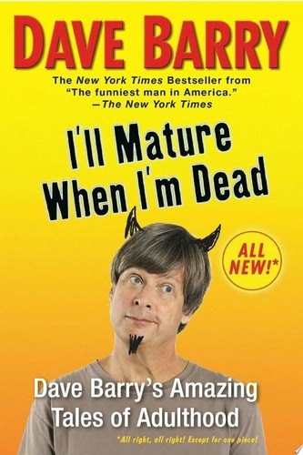 I'll Mature When I'm Dead: Dave Barry's Amazing Tales of Adulthood by Barry, Dav